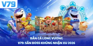 Bắn cá Long Vương V79: Săn Boss khủng nhận xu 2026