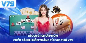 Bí quyết chơi phỏm chéo cánh luôn thắng từ cao thủ V79