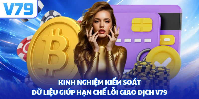 Kinh nghiệm kiểm soát dữ liệu giúp hạn chế lỗi giao dịch V79