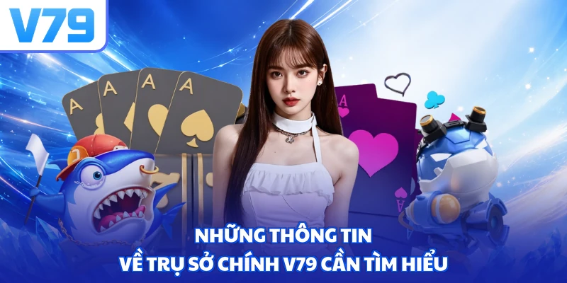 Những thông tin về trụ sở chính V79 cần tìm hiểu